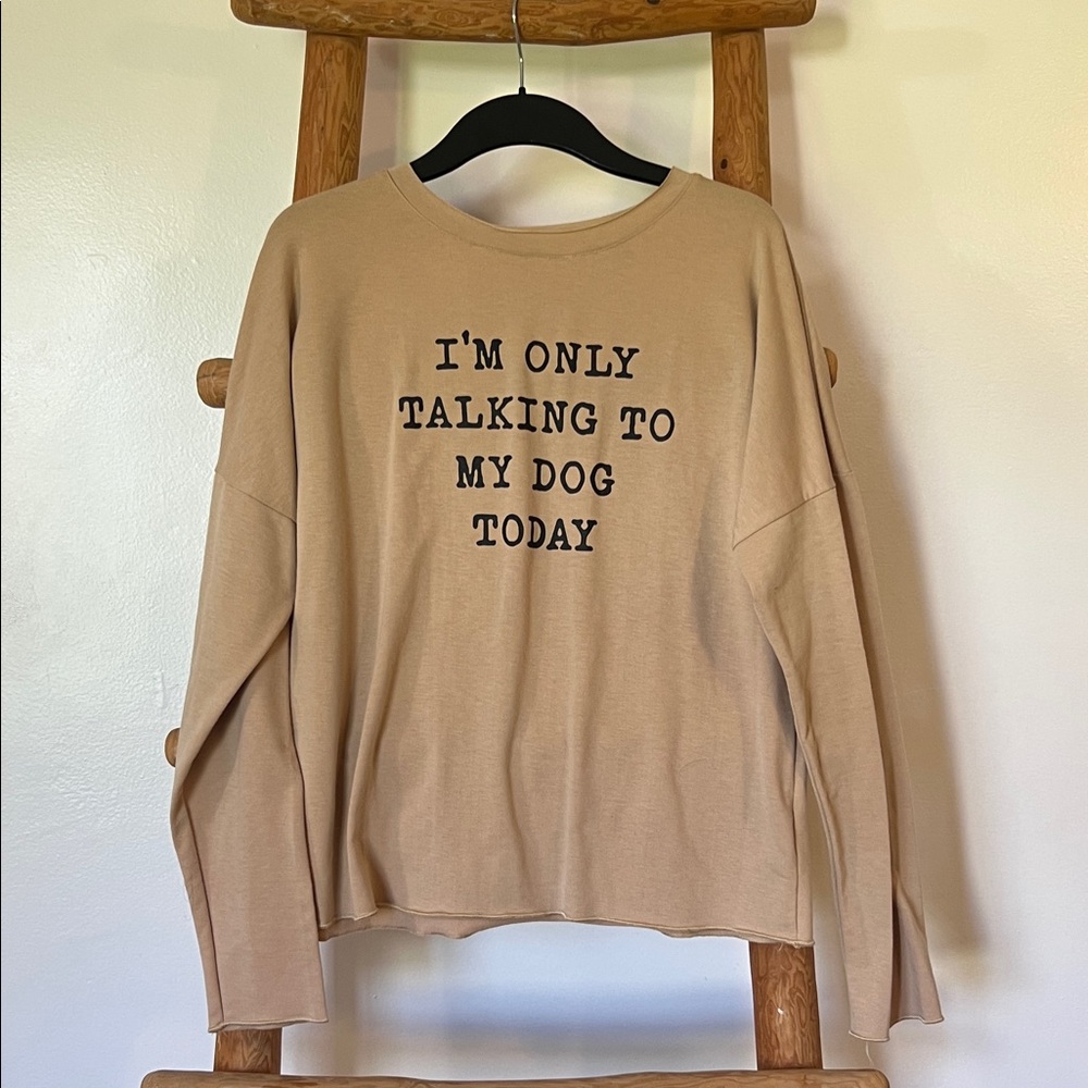 “I’m only talking to my dog today” pullover